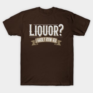 Liquor I Hardly Know Her Funny Drinking Party Joke T-Shirt